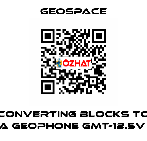 CONVERTING BLOCKS TO A GEOPHONE GMT-12.5V  GeoSpace