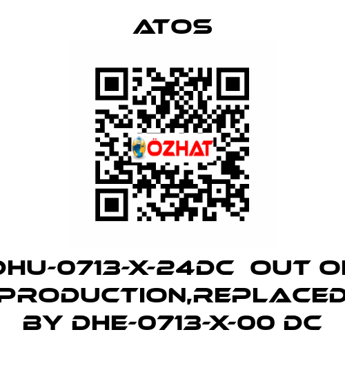 DHU-0713-X-24DC  out of production,replaced by DHE-0713-X-00 DC Atos