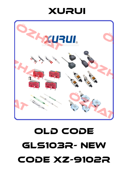 old code GLS103R- new code XZ-9102R Xurui