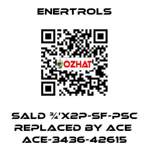 SALD ¾’X2P-SF-PSC replaced by ACE  ACE-3436-42615 Enertrols